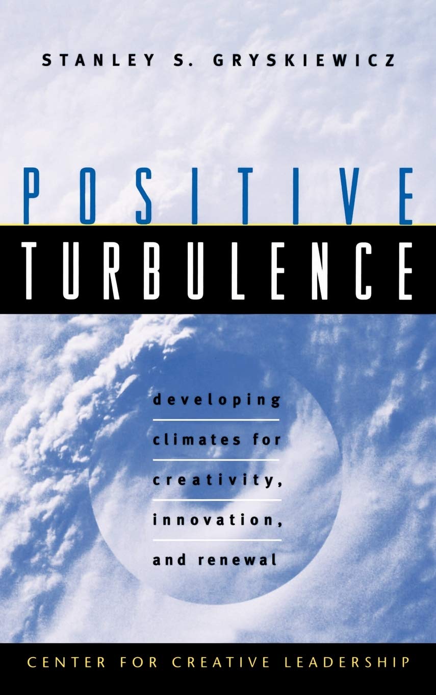 Positive Turbulence: Developing Climates for Creativity, Innovation, and Renewal (J-B CCL (Center for Creative Leadership)) Law