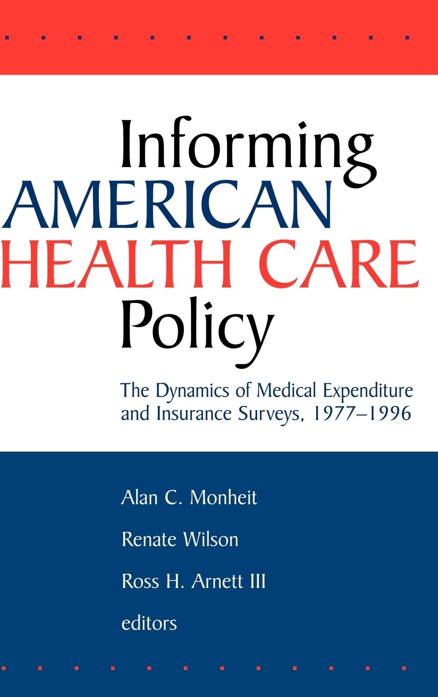 Informing American Health Care Policy: The Dynamics of Medical Expenditure and Insurance Surveys, 1977-1996 (JOSSEY BASS/AHA PRESS SERIES) Medicine