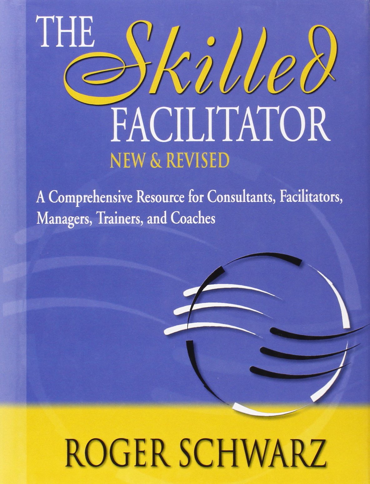 The Skilled Facilitator: A Comprehensive Resource for Consultants, Facilitators, Managers, Trainers, and Coaches (Jossey Bass Business & Management Series) Business, Finance & Career