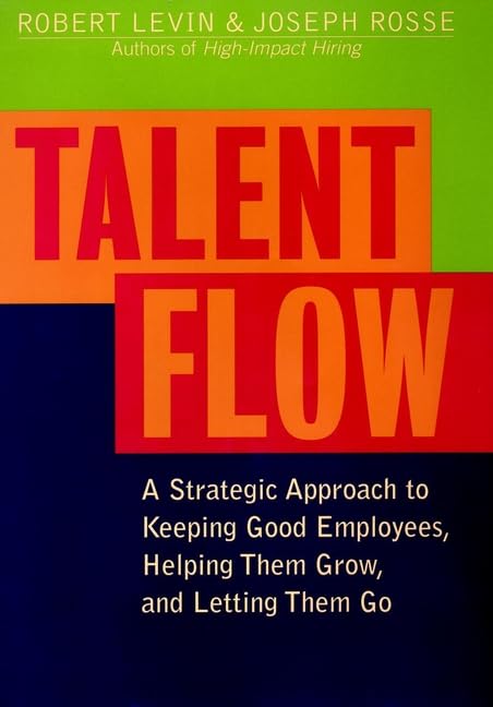 Talent Flow: A Strategic Approach to Keeping Good Employees, Helping Them Grow, and Letting Them Go Business, Finance & Career