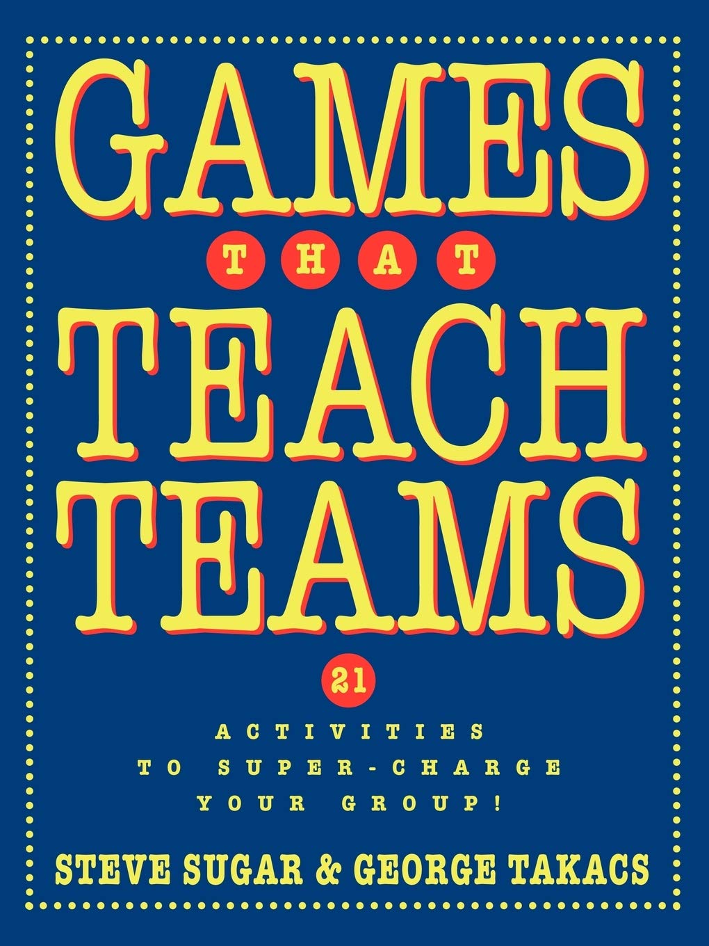 Games That Teach Teams: 21 Activities to Super-Charge Your Group! Law