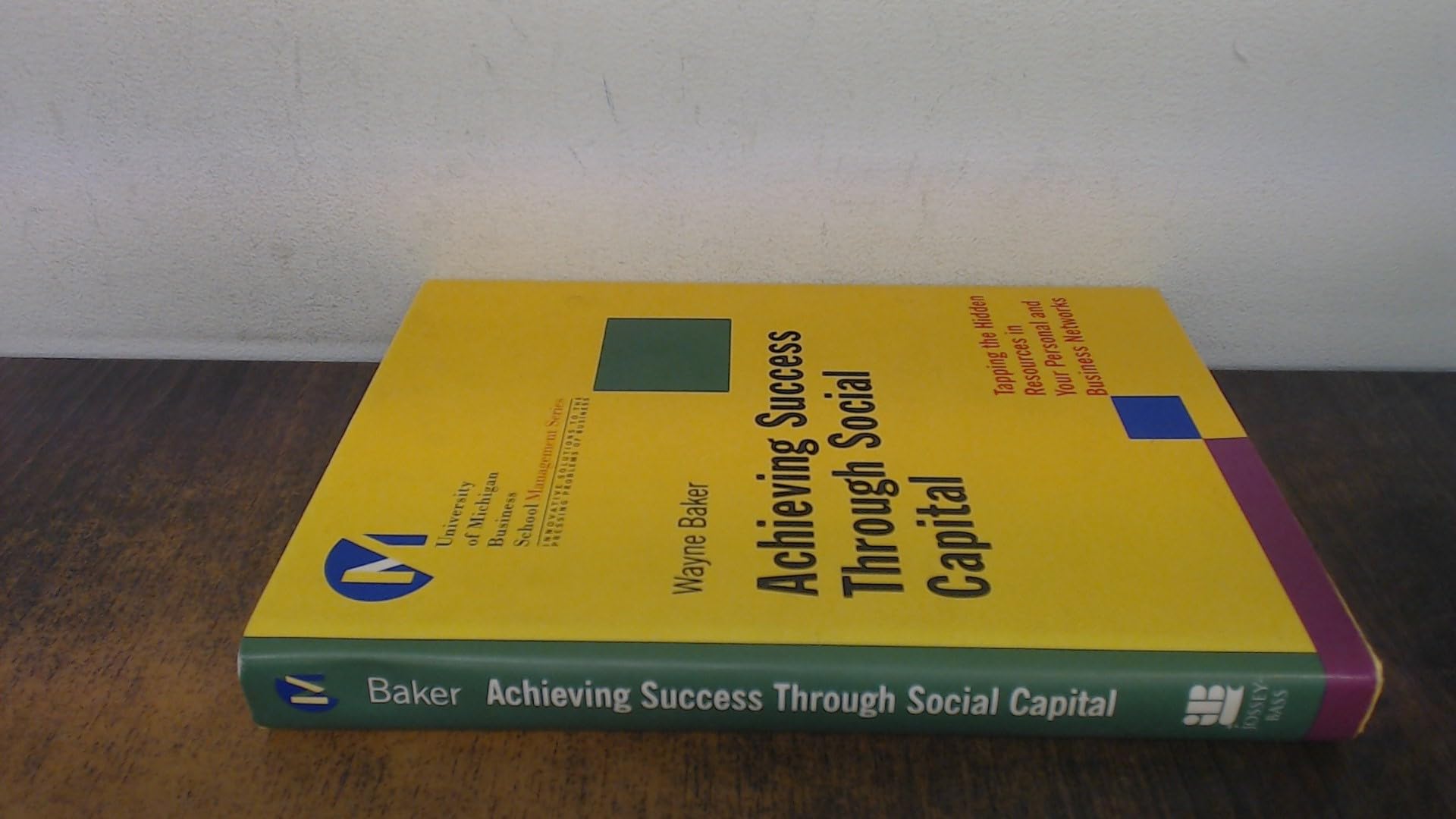 Achieving Success Through Social Capital: Tapping the Hidden Resources in Your Personal and Business Networks (University of Michigan Business School Management Series) Social Sciences