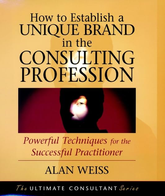 How to Establish a Unique Brand in the Consulting Profession: Powerful Techniques for the Successful Practitioner (The Ultimate Consultant Series) Law