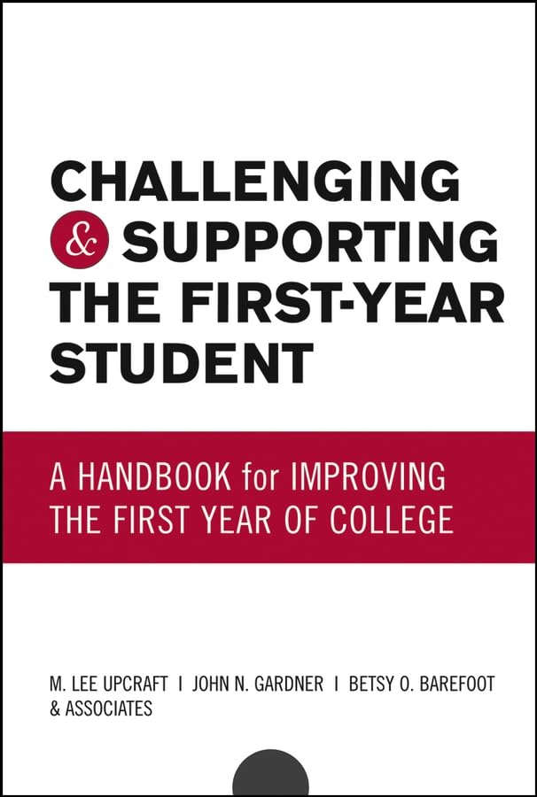 Challenging And Supporting The First-Year Student: A Handbook For Improving The First Year Of College book