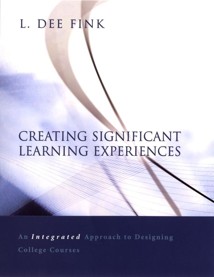 Creating Significant Learning Experiences in College Classrooms: An Integrated Approach to Designing College Courses (Jossey Bass Higher & Adult Education Series) Education & Training