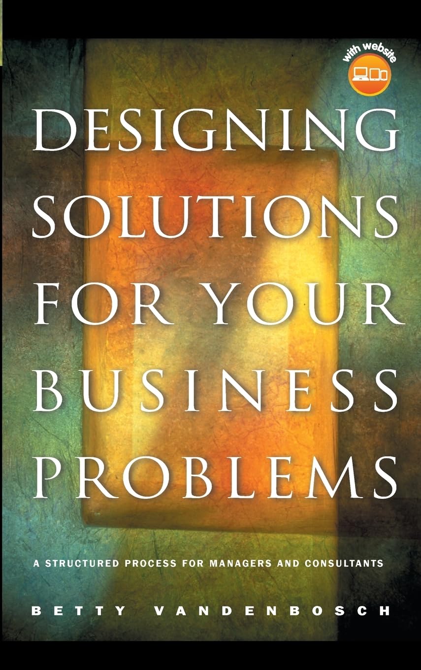 Designing Solutions for Your Business Problems: A Structured Process for Managers and Consultants (Jossey Bass Business & Management Series) Law