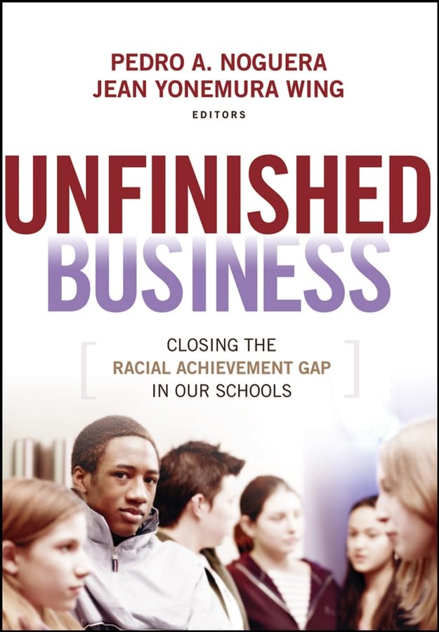Unfinished Business: Closing the Racial Achievement Gap in Our Schools: Closing the Racial Achievement Gap in Our High Schools Education & Training