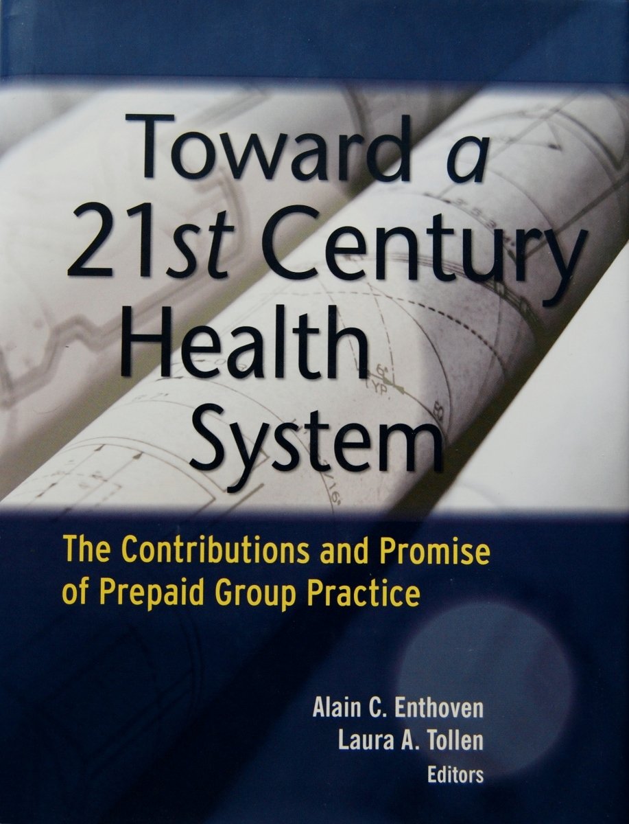 Toward a 21st Century Health System: The Contributions and Promise of Prepaid Group Practice (J-B Public Health/Health Services Text) Medicine