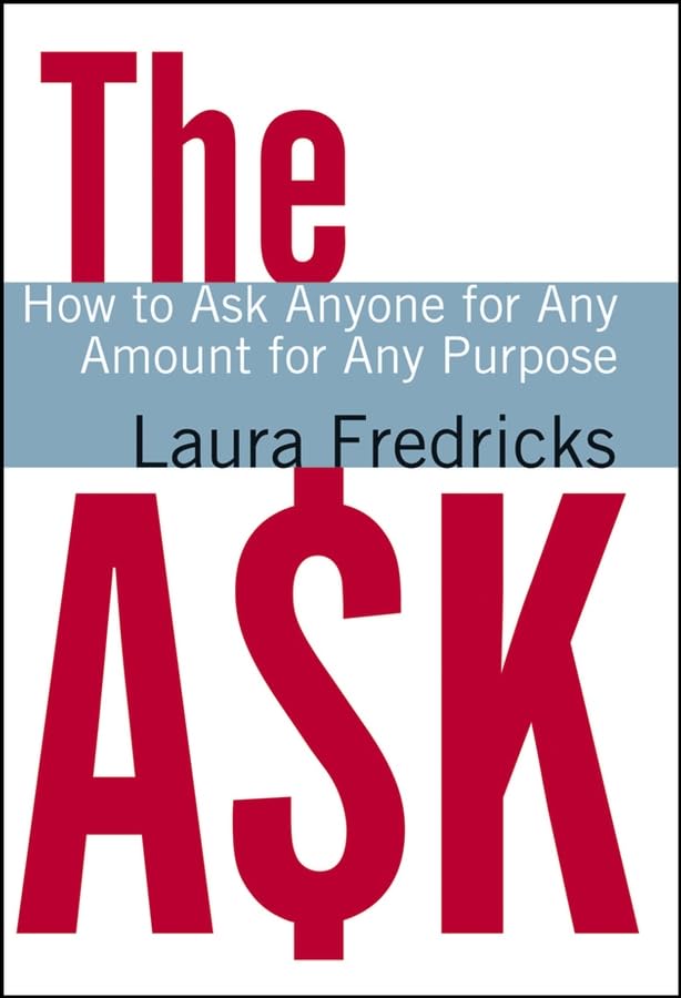 The Ask: How to Ask Anyone for Any Amount for Any Purpose Law