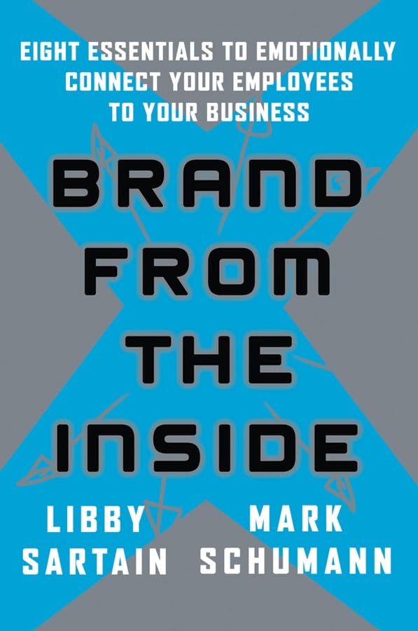 Brand from the Inside: Eight Essentials to Emotionally Connect Your Employees to Your Business Business, Finance & Career