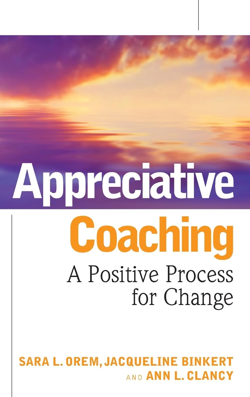 Appreciative Coaching: A Positive Process for Change (Jossey-Bass Business & Management) Law