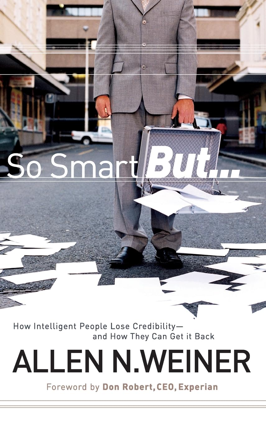 So Smart But...: How Intelligent People Lose Credibility - and How They Can Get it Back Law