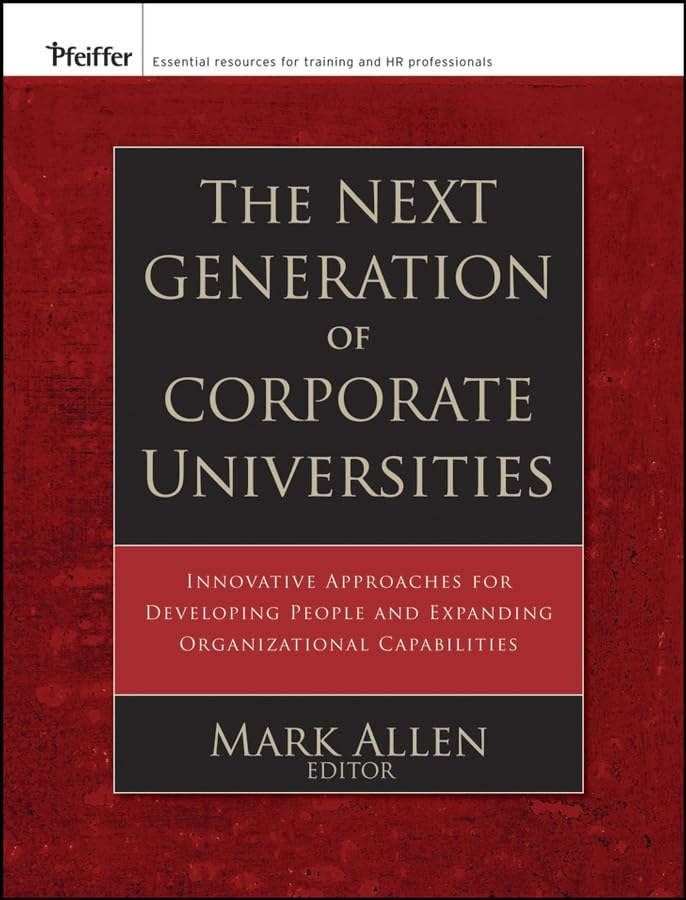 The Next Generation of Corporate Universities: Innovative Approaches for Developing People and Expanding Organizational Capabilities Business, Finance & Career