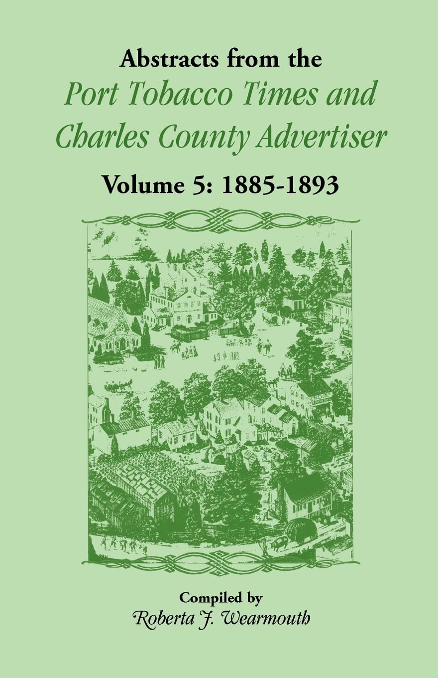 Abstracts from the Port Tobacco Times and Charles County Advertiser: Volume 5, 1885-1893 Leisure, Home & Garden