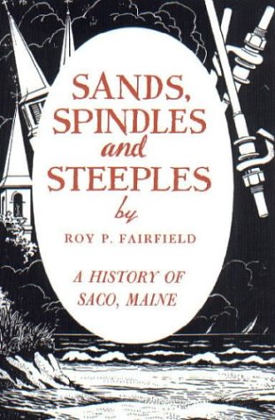 Sands, Spindles And Steeples: A History Of Saco, Maine Politics & History