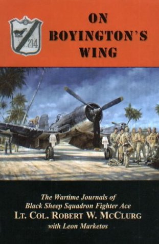 On Boyington's Wing: The Wartime Journals of Black Sheep Squadron Fighter Ace Lt. Col. Robert W. McClurg Biographies & Memoirs