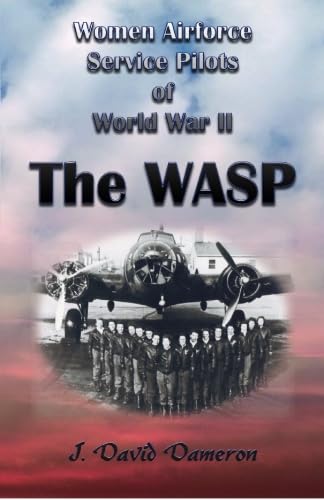 Women Airforce Service Pilots of World War II: The WASP Politics & History
