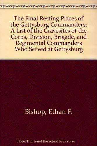 The Final Resting Places of the Gettysburg Commanders: A List of the Gravesites of the Corps, Division, Brigade, and Regimental Commanders Who Served at Gettysburg Books