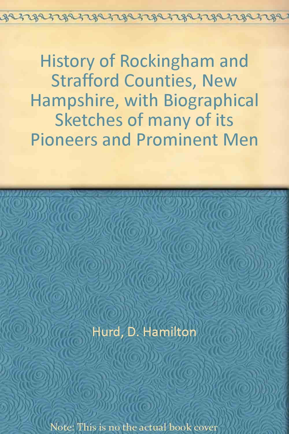 History of Rockingham and Strafford Counties, New Hampshire, with Biographical Sketches of many of its Pioneers and Prominent Men Politics & History