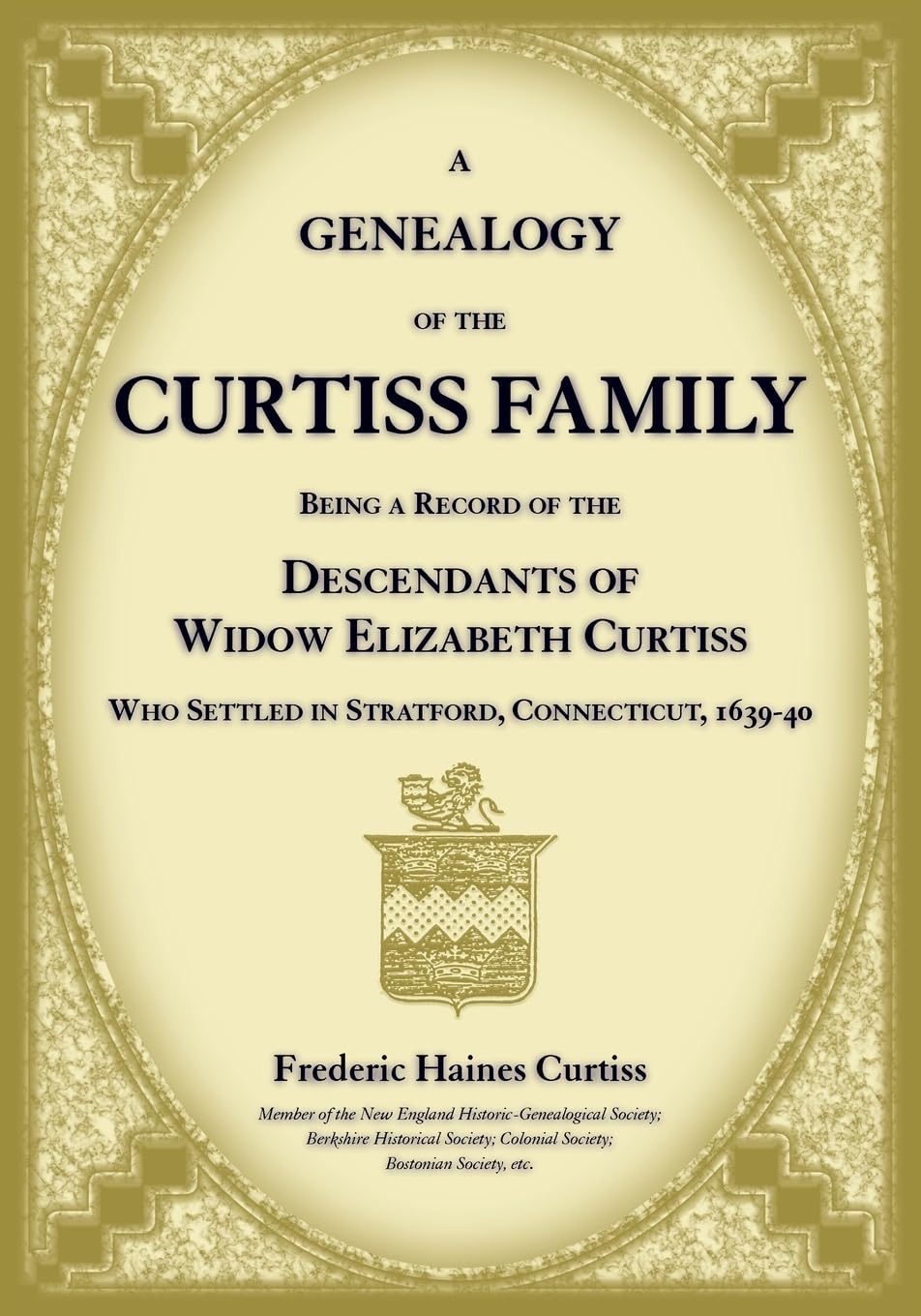 A Genealogy of the Curtiss Family Being a Record of the Descendants of Widow Elizabeth Curtiss Who Settled in Stratford, Connecticut 1639-40 Leisure, Home & Garden