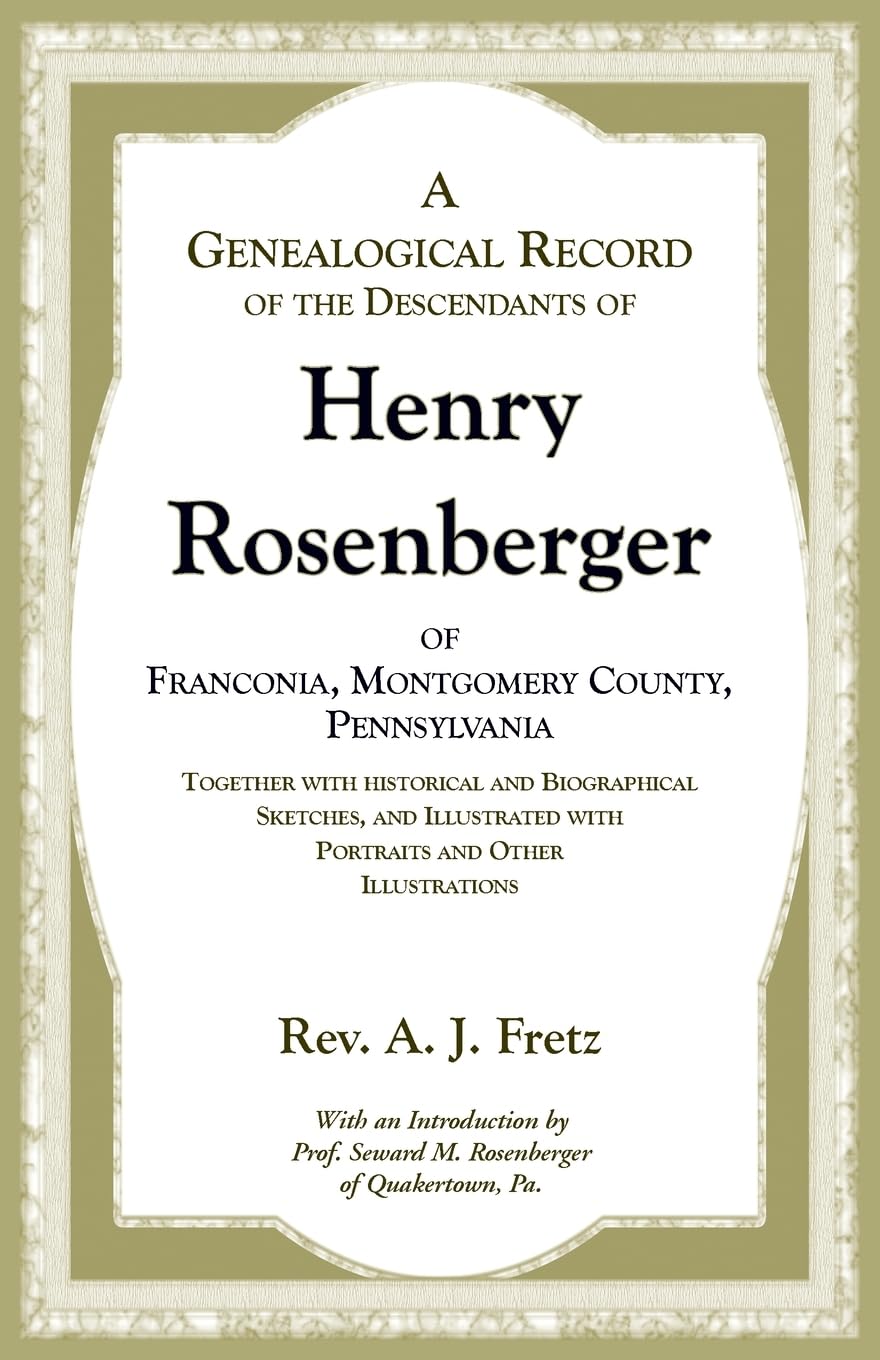 A Genealogical Record of the Descendants of Henry Rosenberger of Franconia, Montgomery County, Pennsylvania Together with historical and Biographical Sketches, and Illustrated with Portraits and Other Illustrations Leisure, Home & Garden