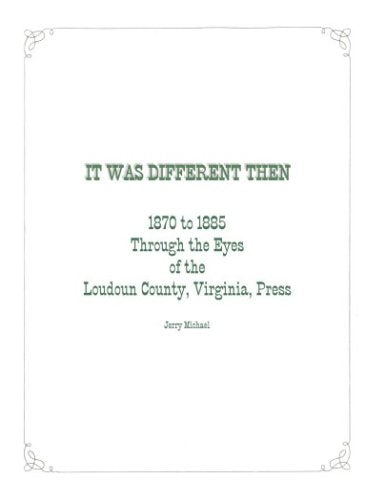 It Was Different Then: 1870 to 1885 Through the Eyes of the Loudoun County, Virginia Press Reference Books