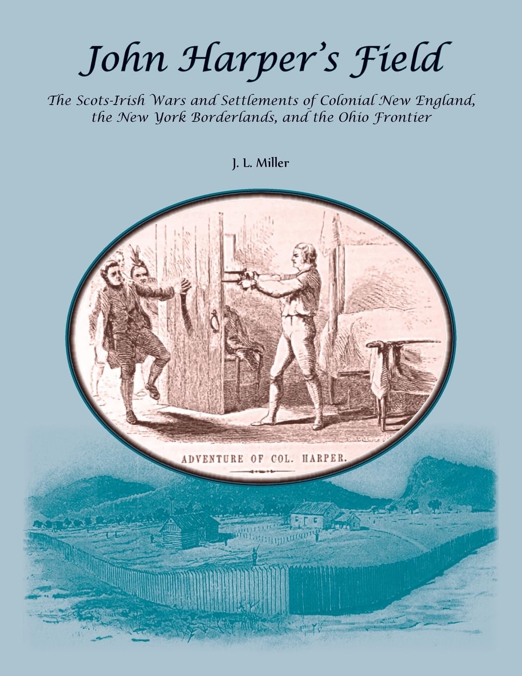 John Harper's Field. The Scotch-Irish Wars and Settlements of Colonial New England, the New York Borderlands, and the Ohio Frontier Politics & History