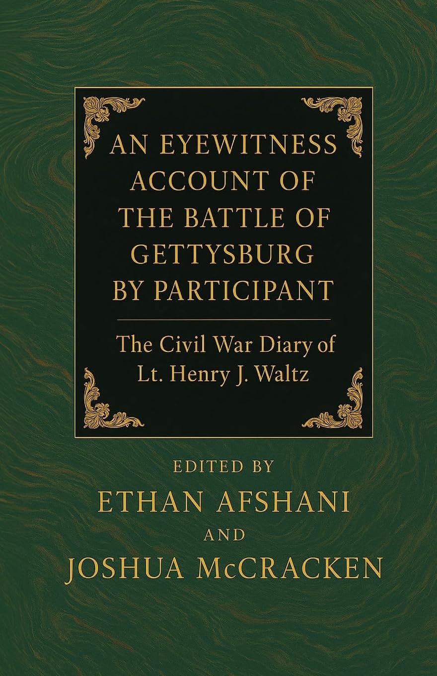 An Eyewitness Account of the Battle of Gettysburg by Participant July 1863. The Civil War Diary of Lt. Henry J. Waltz Politics & History