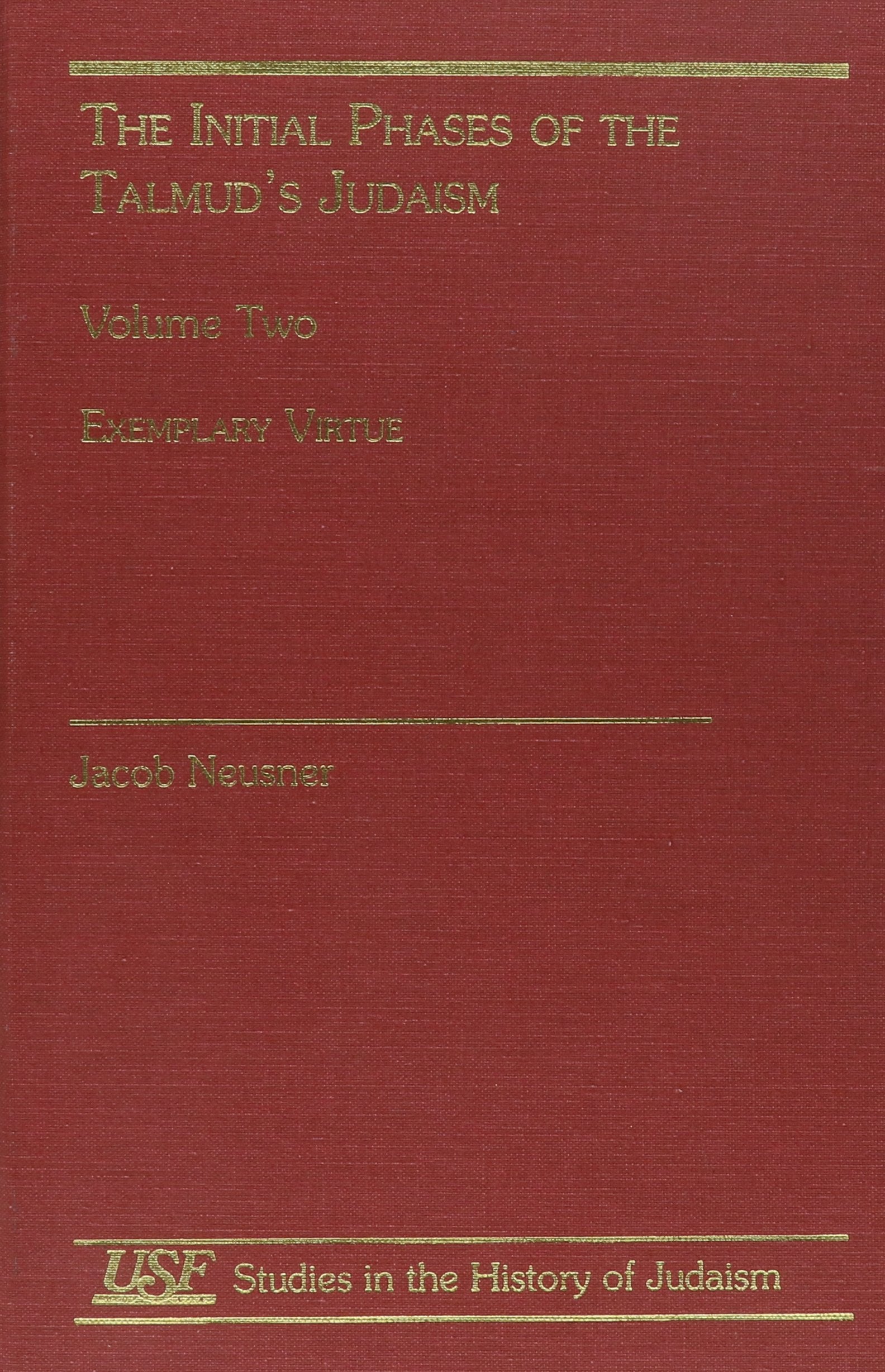 Initial Phases of the Talmud's Judaism: Exemplary Virtue (South Florida Studies in the History of Judaism, Band 2) Politics & History