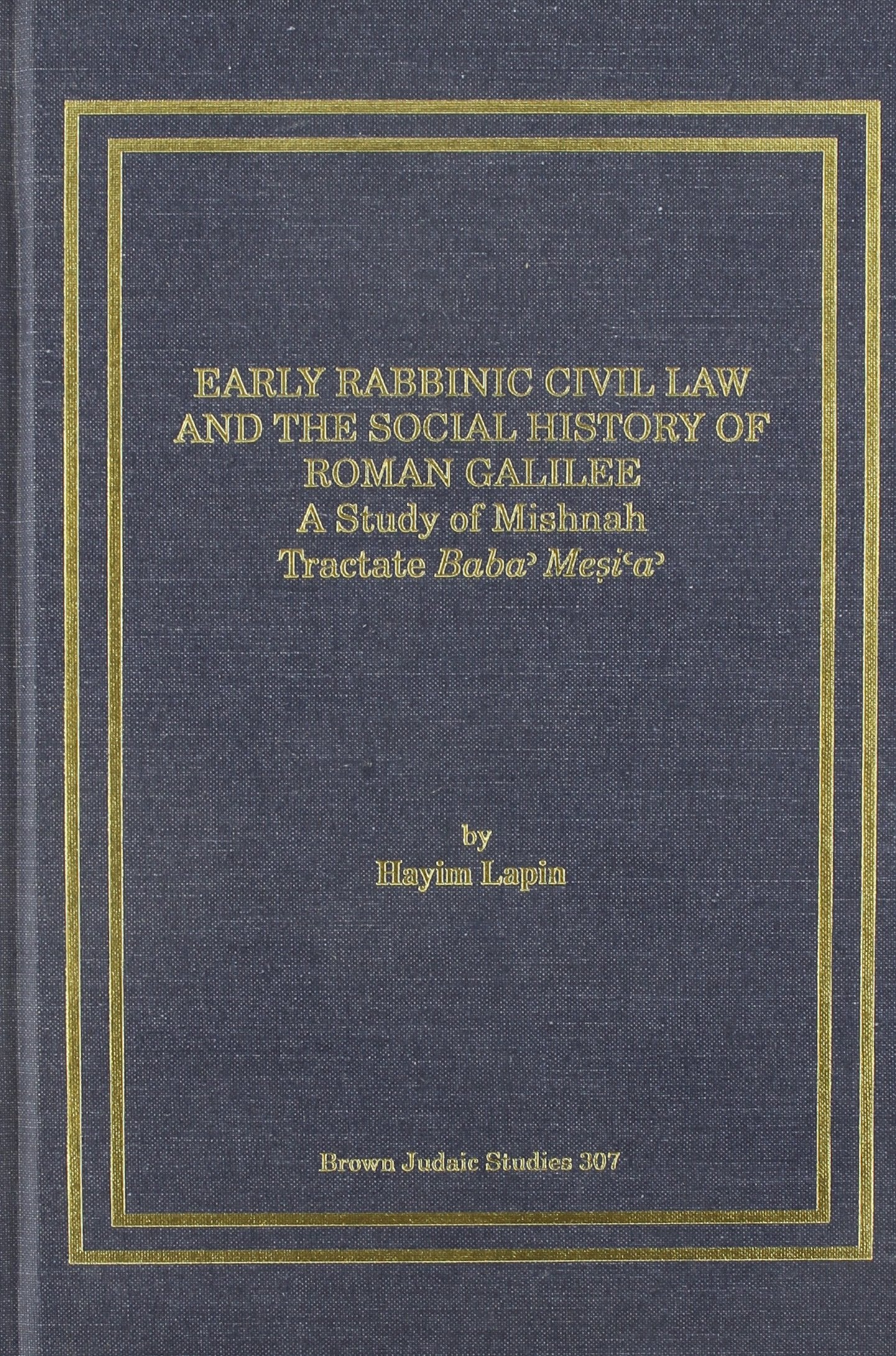 Early Rabbinic Civil Law and the Social History of Roman Galilee: A Study of Mishnah Tractate Baba' Mesia (Brown Judaic Studies) Politics & History