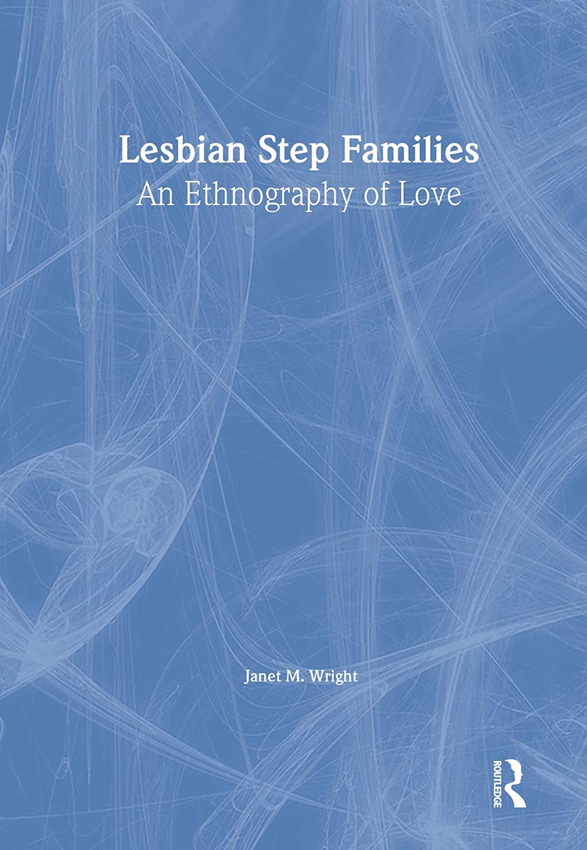 Lesbian Step Families: An Ethnography of Love (Haworth Innovations in Feminist Studies) Natural Sciences