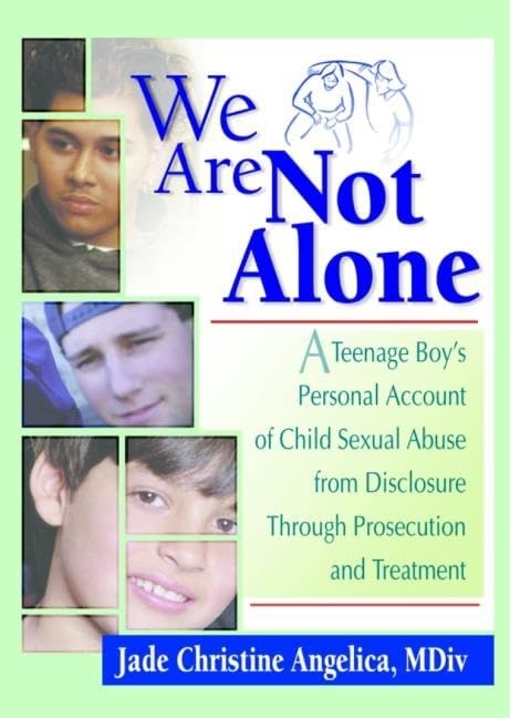 We Are Not Alone: A Teenage Boy's Personal Account of Sexual Abuse from Disclosure Through Prosecution and Treatment Psychology