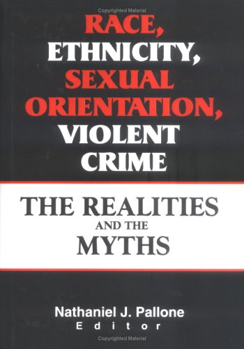 Race, Ethnicity, Sexual Orientation, Violent Crime: The Realities and the Myths (Monograph Published Simultaneously As the Journal of Offender Rehabilitation, 1/2) Law