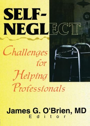 Self-Neglect: Challenges for Helping Professionals (Journal of Elder Abuse & Neglect, 2) Medicine