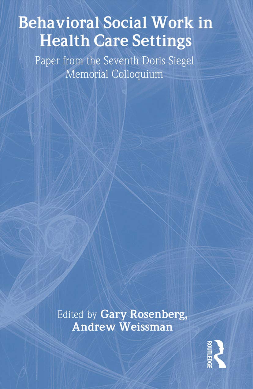 Behavioral Social Work in Health Care Settings: Papers from the Seventh Doris Siegel Memorial Colloquium Medicine