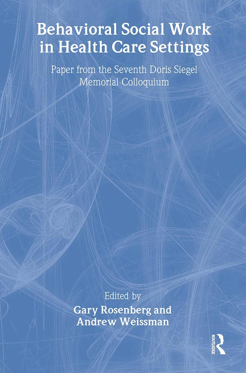 Behavioral Social Work in Health Care Settings: Papers from the Seventh Doris Siegel Memorial Colloquium Medicine