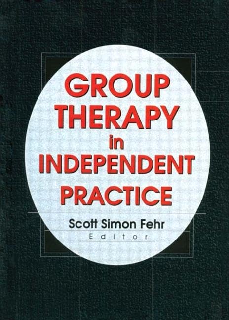 Group Therapy in Independent Practice: Group Therapy in Independent Practice Has Been Co-Published Simultaneously as Journal of Psychotherapy in Independent Practice, Volume 1, Number 2 2000. Medicine