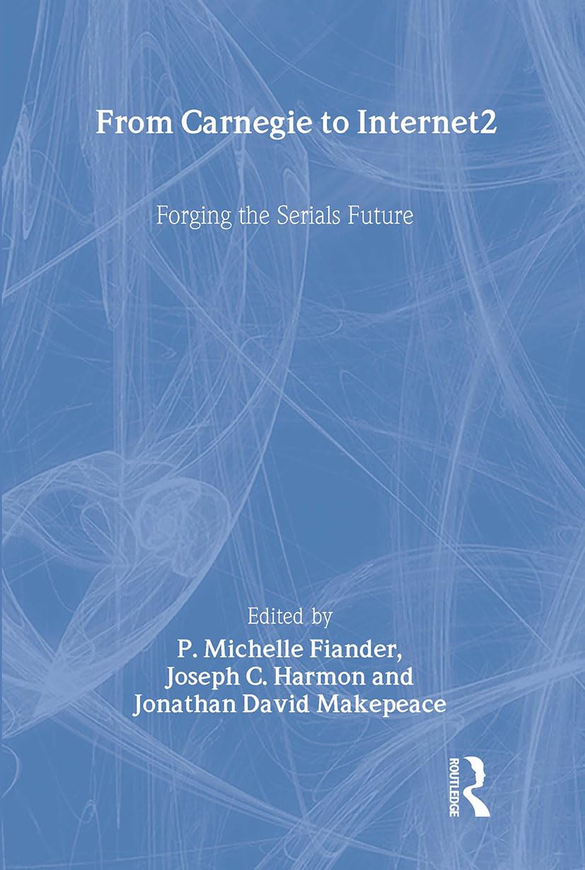 From Carnegie to Internet 2: Forging the Serials Future : Proceedings of the North American Serials Interest Group, Inc. : 14th Annual Conference, ... Carnegie (Serials Librarian (Paperback)) Social Sciences