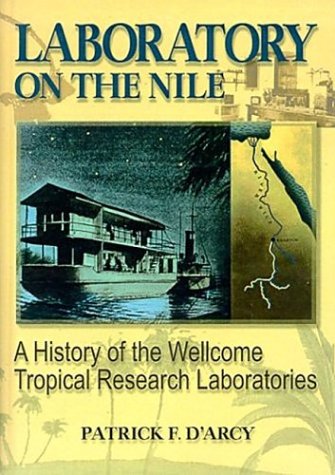 Laboratory on the Nile: A History of Wellcome Tropical Research Laboratories: A History of the Wellcome Tropical Research Laboratories Medicine