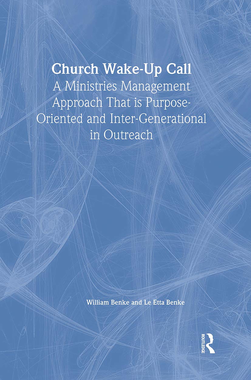 Church Wake-Up Call: A Ministries Management Approach That Is Purpose-Driven and Inter-Generational in Outreach: A Ministries Management Approach That ... and Inter-Generational in Outreach Business, Finance & Career