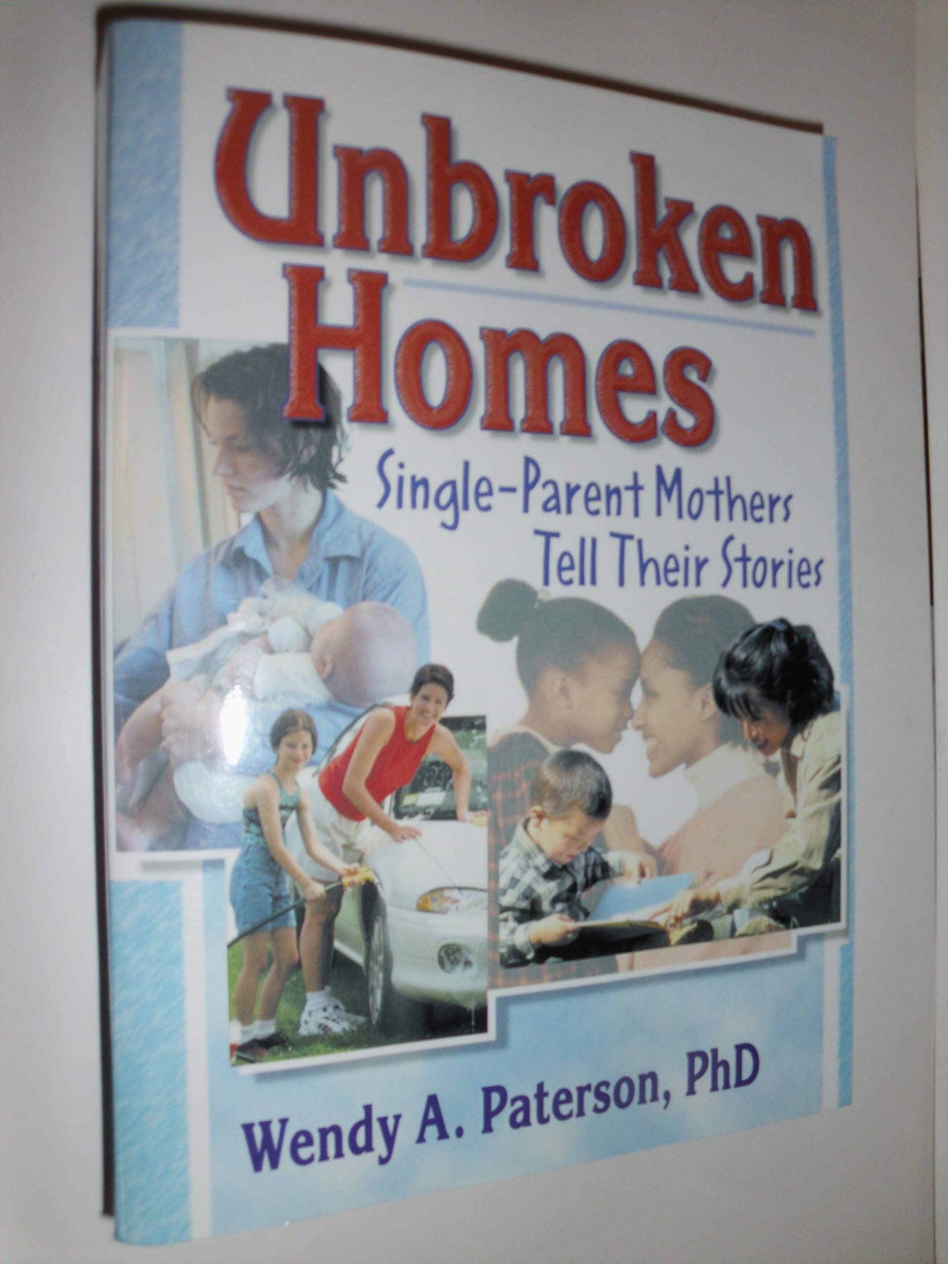 Unbroken Homes: Single-Parent Mothers Tell Their Stories (Haworth Innovations in Feminist Studies) Partnership & Love