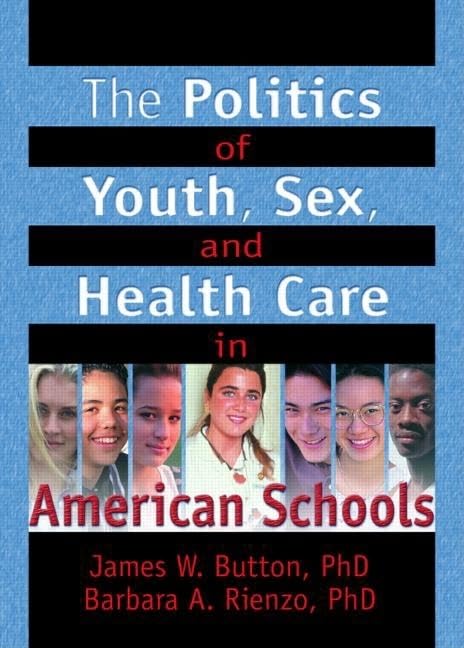 The Politics of Youth, Sex, and Health Care in American Schools (Haworth Health and Social Policy) Medicine