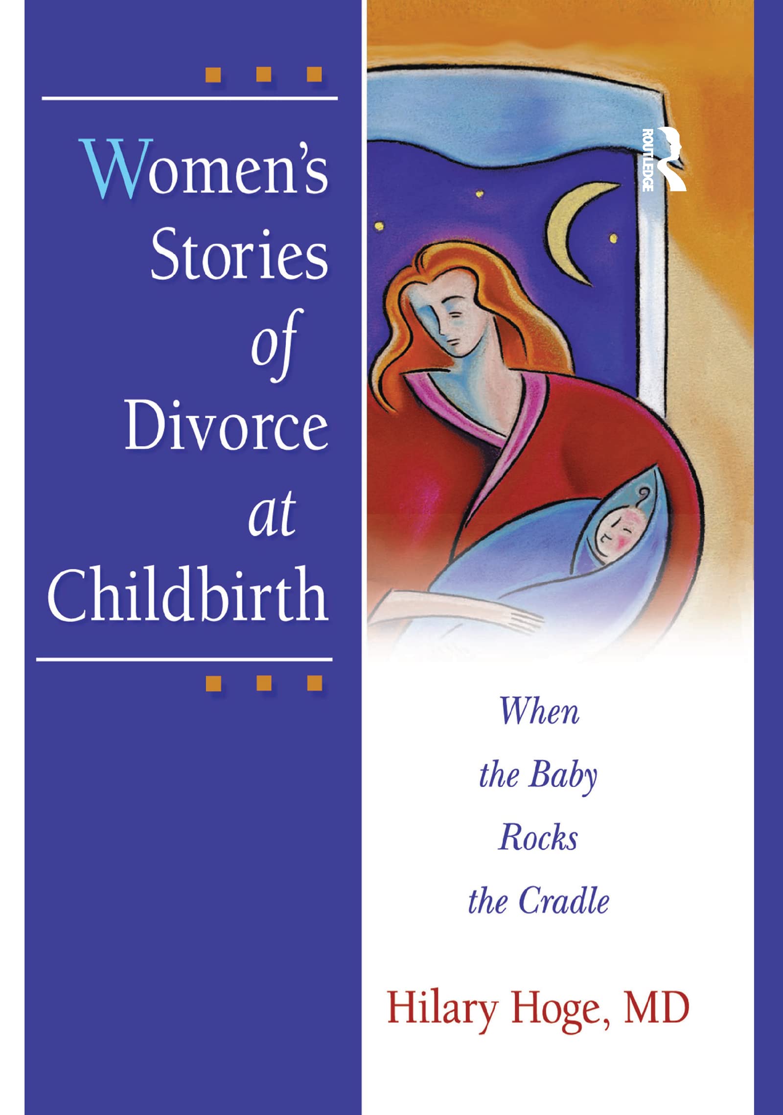 Women's Stories of Divorce at Childbirth: When the Baby Rocks the Cradle (Haworth Marriage and the Family) Medicine