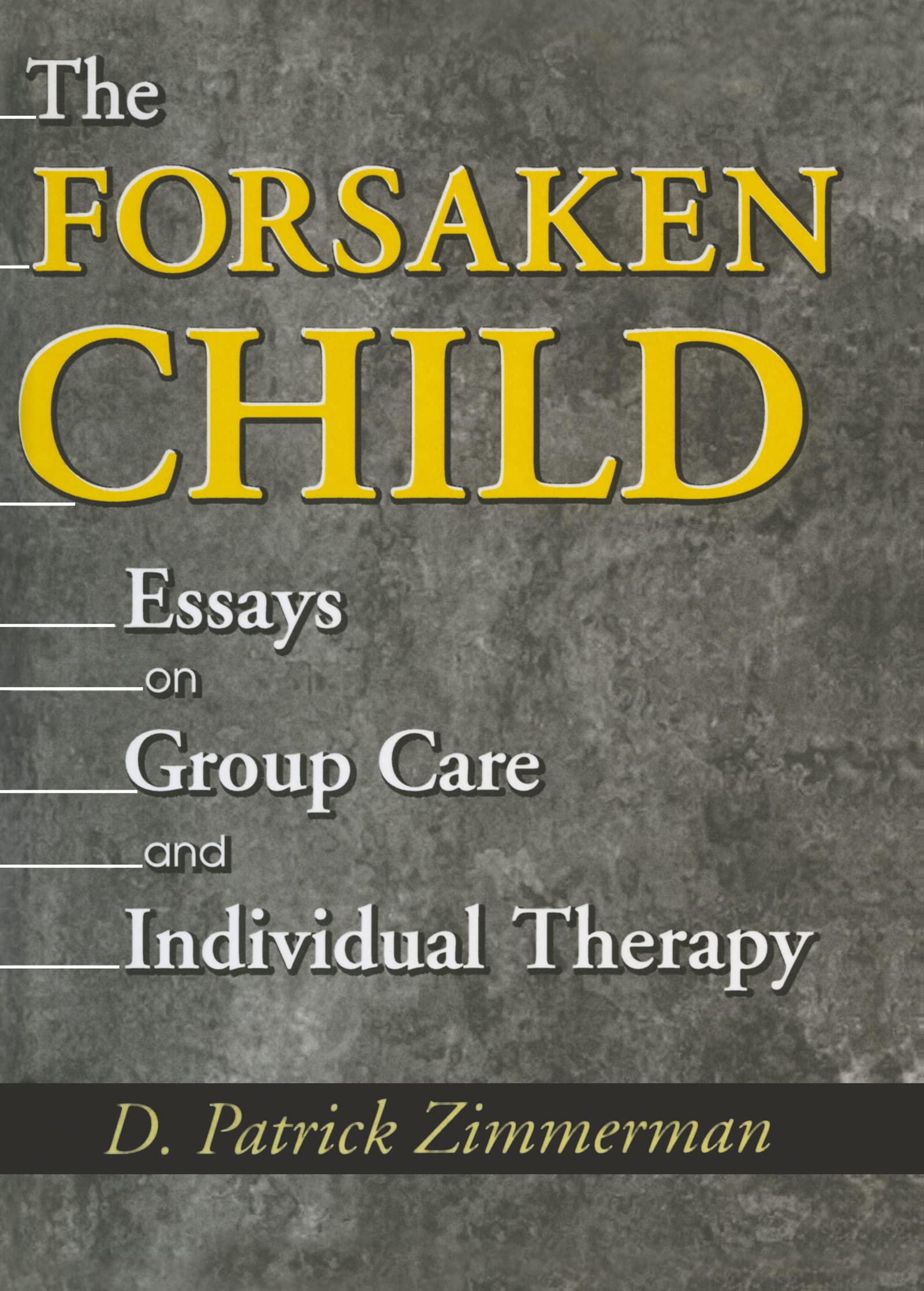 The Forsaken Child: Essays on Group Care and Individual Therapy Medicine