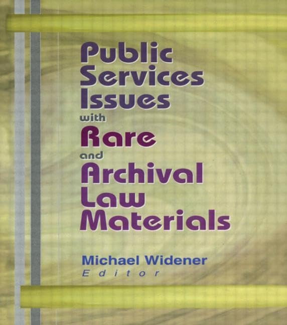 Public Services Issues with Rare and Archival Law Materials: Public Services Issues with Rare and Archival Law Materials Has Been Co-Published ... Quarterly, Volume 20, Numbers 1/2 2001. Law