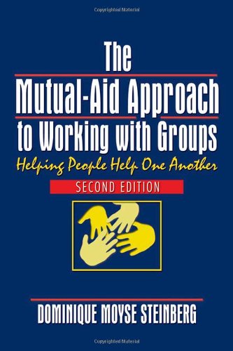 The Mutual-Aid Approach to Working With Groups: Helping People Help One Another: Helping People Help One Another, Second Edition Social Sciences