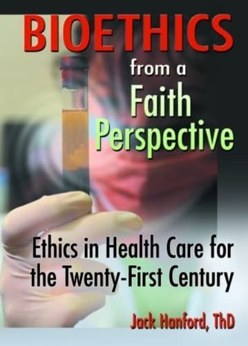 Bioethics from a Faith Perspective: Ethics in Health Care for the Twenty-First Century: Ethics in Health Care in the Twenty-First Century Medicine