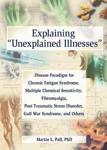 Explaining Unexplained Illnesses: Disease Paradigm for Chronic Fatigue Sysndrome, Multiple Chemical Sensitivity, Fibromyalgia, Post-Traumatic Stress Disorder, Gulf War Syndrome, and Others Medicine