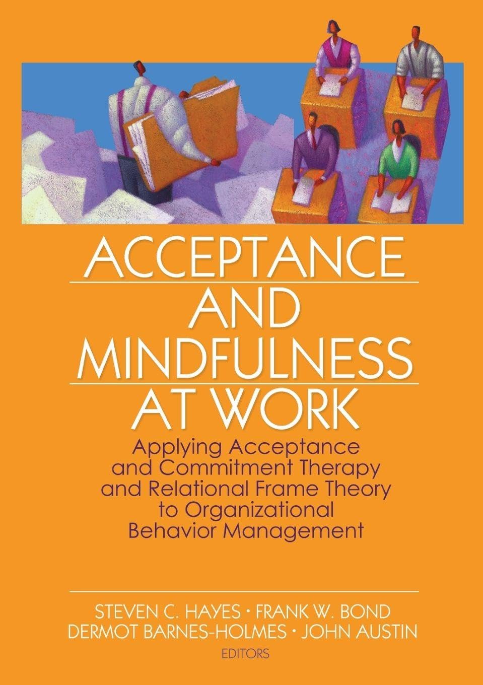 Acceptance and Mindfulness at Work: Applying Acceptance and Commitment Therapy and Relational Frame Theory to Organizational Behavior Management Business, Finance & Career