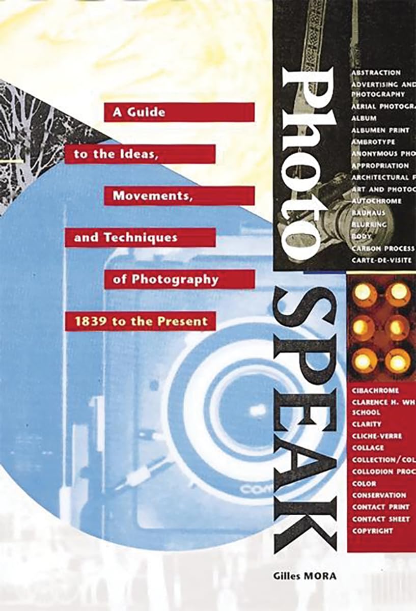 Photospeak: A Guide to the Ideas, Movements, and Techniques of Photography, 1839 to the Present (Post-Reformation Thought) Arts & Music